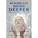 Beautifully Digging Deeper