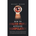 How to Analyze People & Utilize Manipulation: The Face Whisperer - Learn How to Understand Secrets Hidden in the Human Face and Know More about Your R