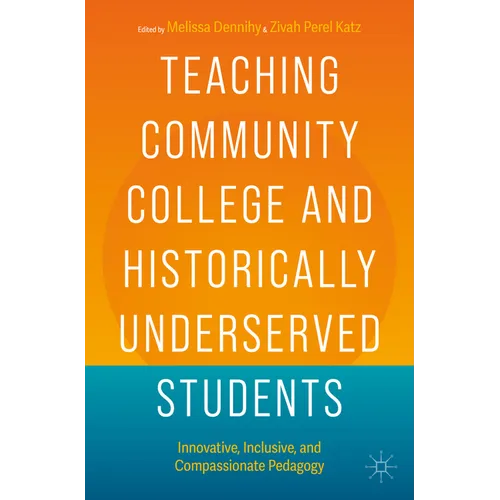 Teaching Community College and Historically Underserved Students: Innovative, Inclusive, and Compassionate Pedagogy