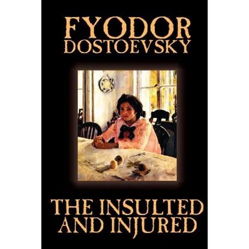 The Insulted and Injured by Fyodor Mikhailovich Dostoevsky, Fiction, Literary