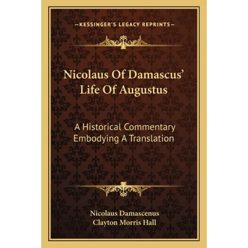 Nicolaus Of Damascus' Life Of Augustus: A Historical Commentary Embodying A Translation