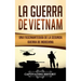 La Guerra de Vietnam: Una fascinante guía de la Segunda Guerra de Indochina