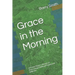 Grace in the Morning: A Former Pastor's Memoir of Overcoming Childhood Trauma and Addiction