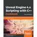 Unreal Engine 4.x Scripting with C++ Cookbook - Second edition