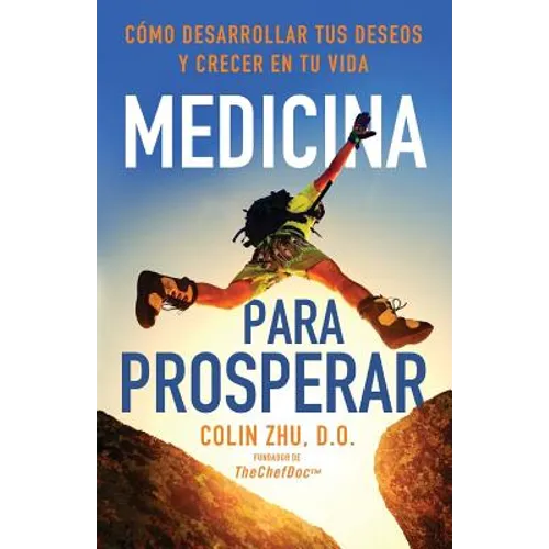 Medicina Para Prosperar: Cómo Desarrollar Tus Deseos Y Crecer En Tu Vida