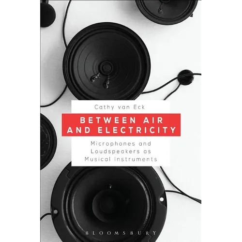 Between Air and Electricity: Microphones and Loudspeakers as Musical Instruments