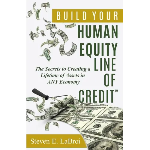 Build Your Human Equity Line of Credit(tm): The Secrets to Creating a Lifetime of Assets in Any Economy - Paperback