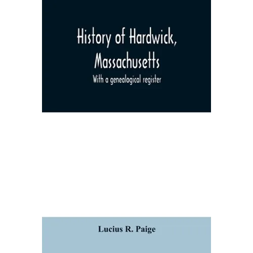 History of Hardwick, Massachusetts. With a genealogical register