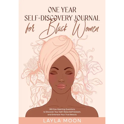 One Year Self-Discovery Journal for Black Women: 365 Eye-Opening Questions to Discover Your Self, Raise Self-Esteem, and Embrace Your True Beauty
