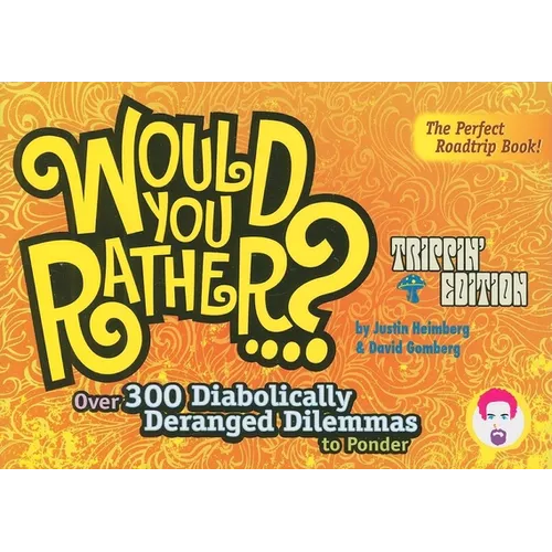 Would You Rather...?: Trippin' Edition: Over 300 Diabolically Deranged Dilemmas to Ponder