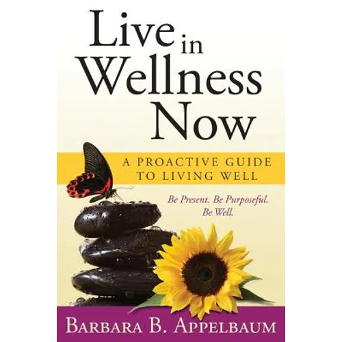 Live in Wellness Now: A proactive guide to living well