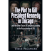 The Plot to Kill President Kennedy in Chicago: And the Other Traces of Conspiracy Leading to the Assassination of JFK - A Visual Investigation