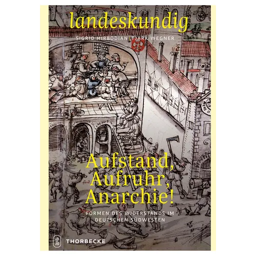 Aufstand, Aufruhr, Anarchie!: Formen Des Widerstands Im Deutschen Sudwesten