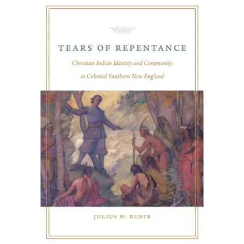 Tears of Repentance: Christian Indian Identity and Community in Colonial Southern New England