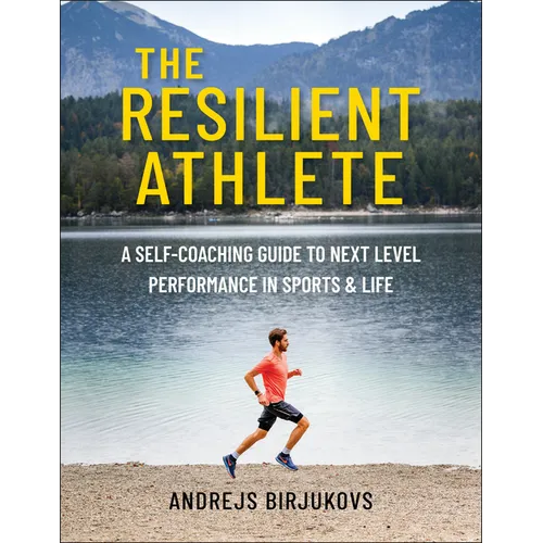 The Resilient Athlete: A Self-Coaching Guide to Next Level Performance in Sports & Life