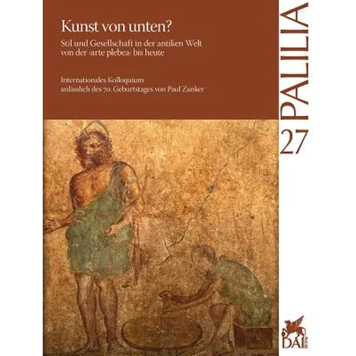 Kunst Von Unten? Stil Und Gesellschaft in Der Antiken Welt Von Der Arte Plebea Bis Heute: Arte Dal Basso? Stile E Societa Nel Mondo Antico, Dall' Arte
