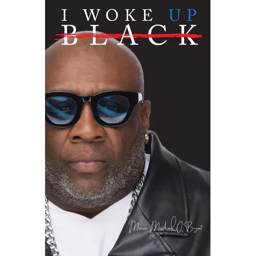 I Woke Up Black What My Eyes Have Seen, My Ears Have Heard, and My Heart Has Felt