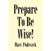 Prepare to Be Wise!