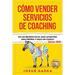 Cómo Vender Servicios De Coaching: En un mundo en el que levantas una piedra y sale un coach