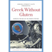Greek Without Gluten: Authentic Recipes for the Modern Kitchen From the Mediterranean to Your Table