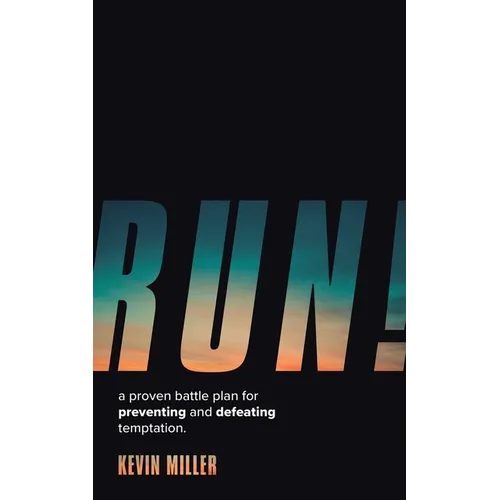 Run!: A Proven Battle Plan for Preventing and Defeating Temptation