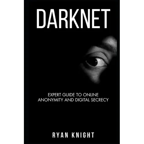 Darknet: Expert Guide to Online Anonymity and Digital Secrecy