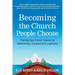Becoming the Church People Choose: Charting New Church Courses for Relationships, Discipleship & Leadership