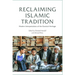 Reclaiming Islamic Tradition: Modern Interpretations of the Classical Heritage