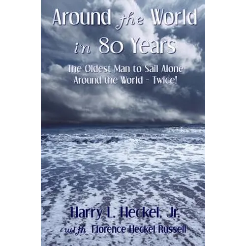 Around the World in 80 Years: The Oldest Man to Sail Alone around the World - Twice!