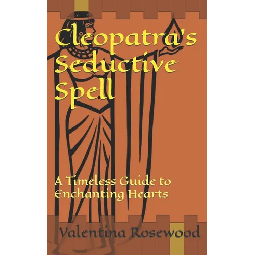 Cleopatra's Seductive Spell: A Timeless Guide to Enchanting Hearts
