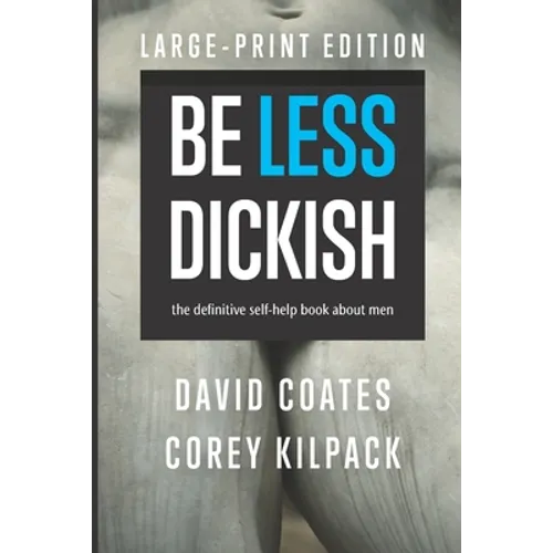 Be Less Dickish: The Definitive Self-help Book About Men