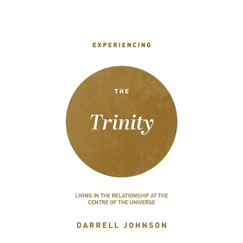 Experiencing the Trinity: Living in the Relationship at the Centre of the Universe