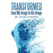 Transformed from My Image to His Image