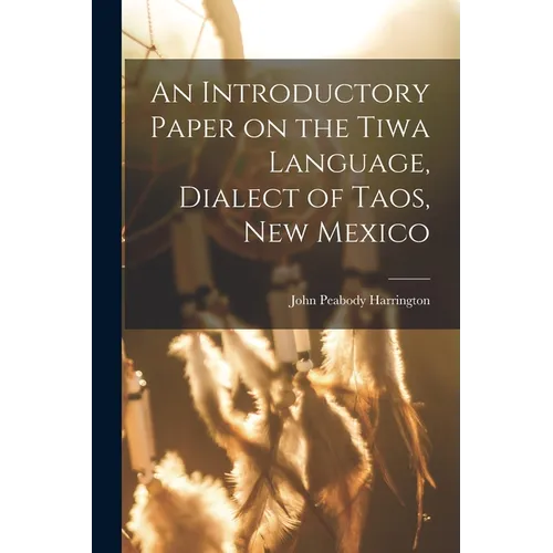 An Introductory Paper on the Tiwa Language, Dialect of Taos, New Mexico - Paperback