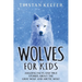 Wolves for Kids: Amazing Facts and True Stories about the Gray Wolf and Arctic Wolf