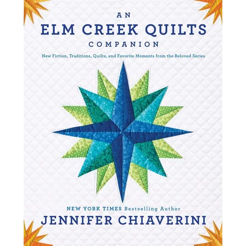 An Elm Creek Quilts Companion: New Fiction, Traditions, Quilts, and Favorite Moments from the Beloved Series
