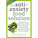 The Antianxiety Food Solution: How the Foods You Eat Can Help You Calm Your Anxious Mind, Improve Your Mood, and End Cravings