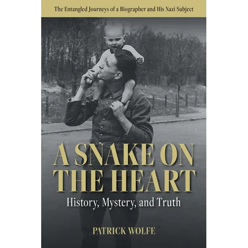 A Snake on the Heart: History, Mystery, and Truth: The Entangled Journeys of a Biographer and His Nazi Subject