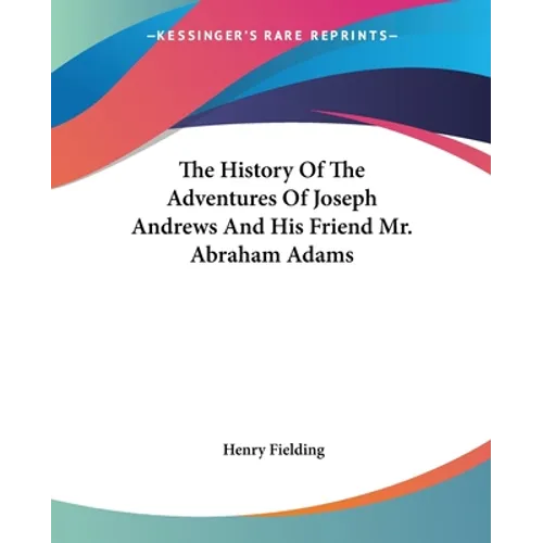 The History Of The Adventures Of Joseph Andrews And His Friend Mr. Abraham Adams