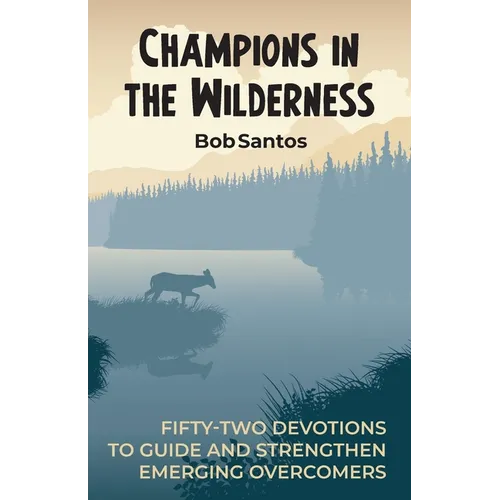 Champions in the Wilderness: Fifty-Two Devotions to Guide and Strengthen Emerging Overcomers