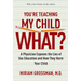 You're Teaching My Child What?: A Physician Exposes the Lies of Sex Education and How They Harm Your Child