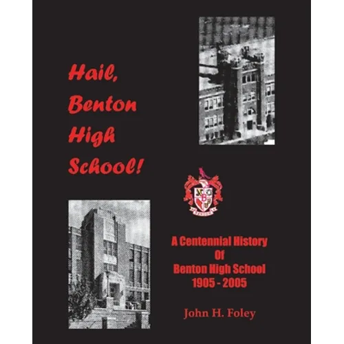 Hail, Benton High School: A Centennial History of Benton High School, 1905-2005