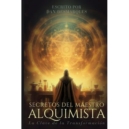 Mastering Alchemy / Secretos del Maestro Alquimista: The Key to Success and Spiritual Grow / La Clave de la Transformación