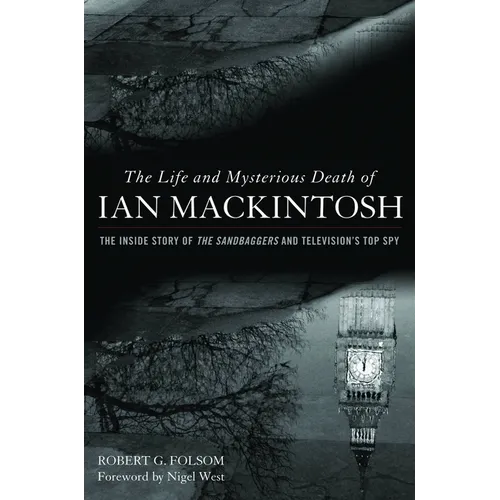 Life and Mysterious Death of Ian Mackintosh: The Inside Story of The Sandbaggers and Television's Top Spy