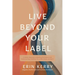 Live Beyond Your Label: A Holistic Approach to Breaking Old Patterns and Rediscovering a Healthier You in Mind, Body, and Spirit