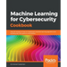 Machine Learning for Cybersecurity Cookbook