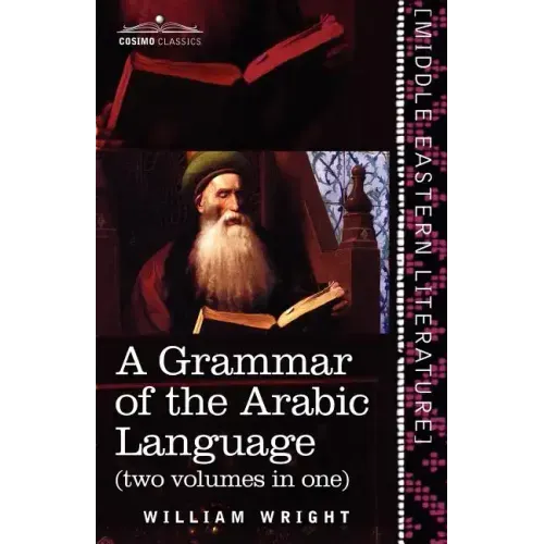 A Grammar of the Arabic Language (Two Volumes in One)