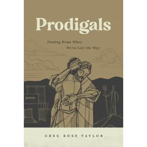 Prodigals: Finding Home When We've Lost the Way