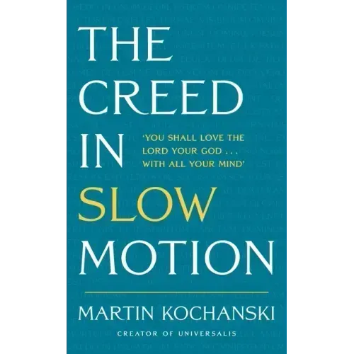 The Creed in Slow Motion: An Exploration of Faith, Phrase by Phrase, Word by Word
