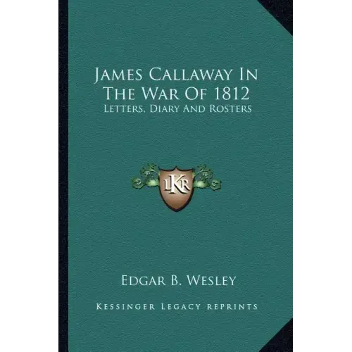 James Callaway in the War of 1812: Letters, Diary and Rosters